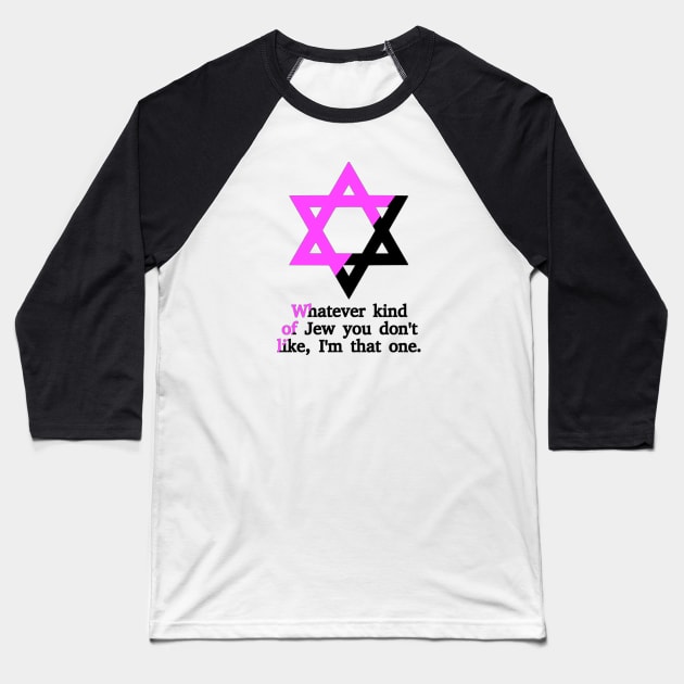 Whatever Kind Of Jew You Don't Like, I'm That One (Queer Anarchist Colors) Baseball T-Shirt by dikleyt